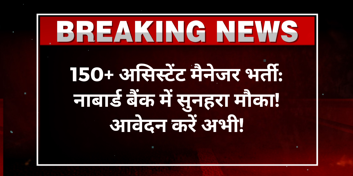 150+ असिस्टेंट मैनेजर भर्ती: नाबार्ड बैंक में सुनहरा मौका! आवेदन करें अभी!